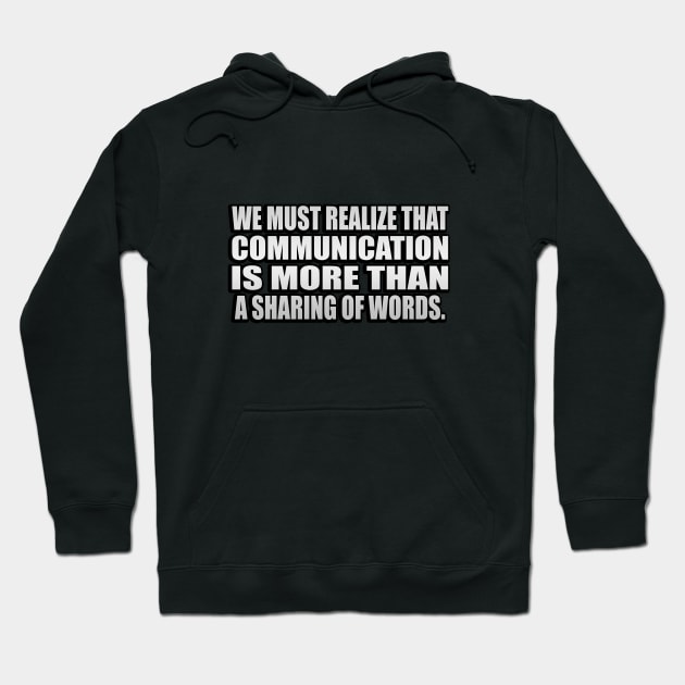 We must realize that communication is more than a sharing of words Hoodie by It'sMyTime